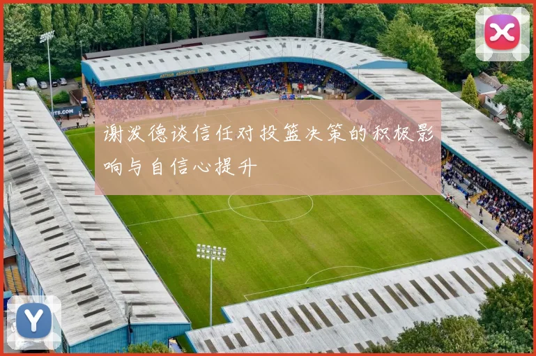 谢泼德谈信任对投篮决策的积极影响与自信心提升